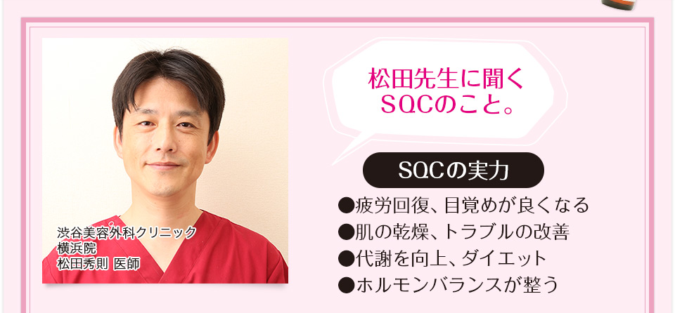 松田先生に聞くSQCのこと。●疲労回復、目覚めが良くなる●肌の乾燥、トラブルの改善●代謝を向上、ダイエット●ホルモンバランスが整う